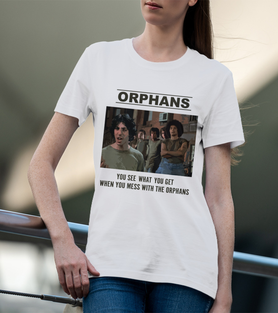 Orphans You See What You Get When You Mess With The Orphans T-Shirt