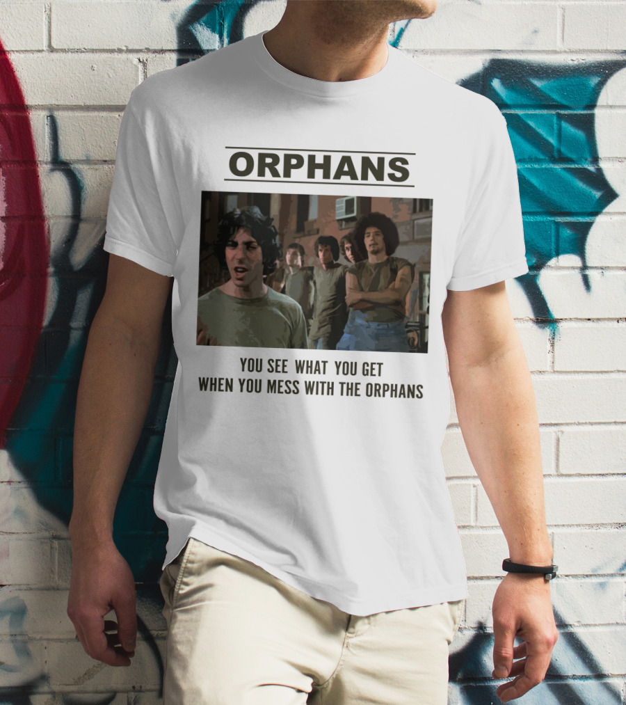 Orphans You See What You Get When You Mess With The Orphans T-Shirt