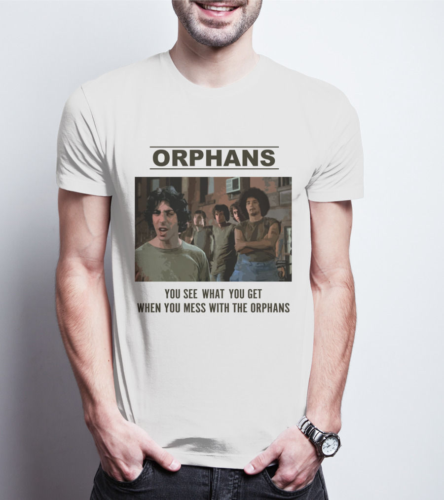 Orphans You See What You Get When You Mess With The Orphans T-Shirt