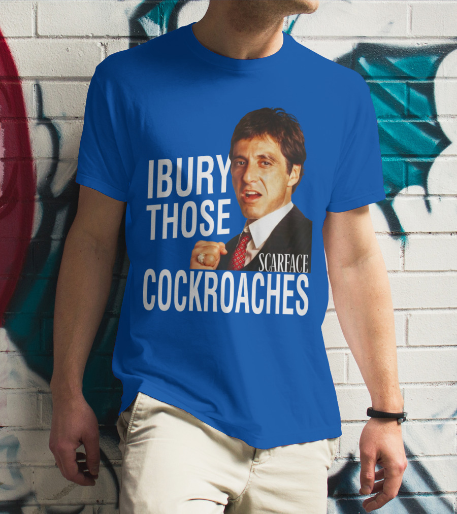 Scarface I Bury Those Cockroaches T-Shirt