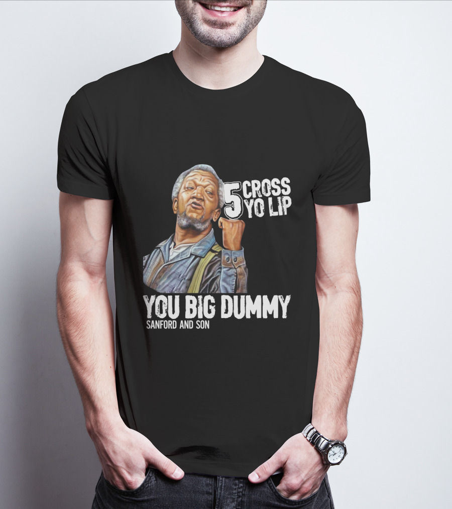 Sanford And Son You Big Dummy 5 Cross Yo Lip T-Shirt