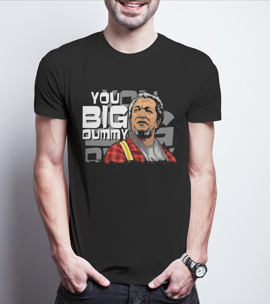 You Big Dummy Sanford And Son Fred Iconic Moment T-Shirt