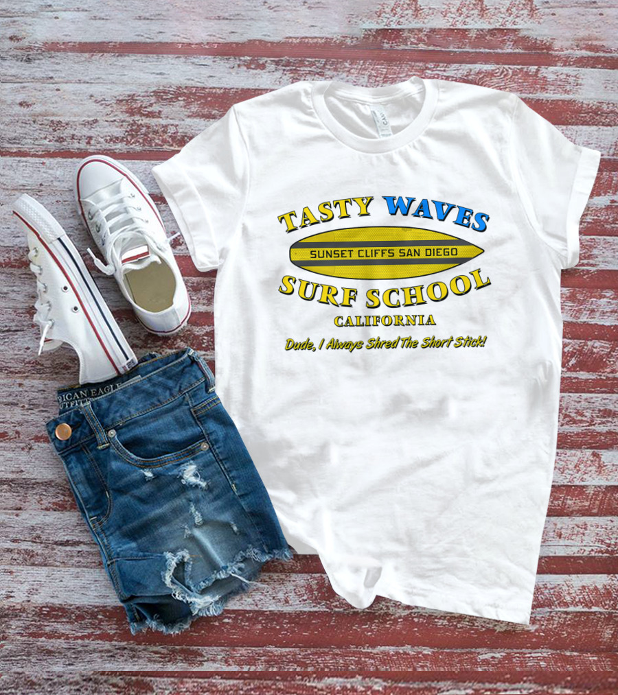 Tasty Waves Surf School Sunset Cliffs San Diego California Dude I Always Shred The Short Stick T-Shirt