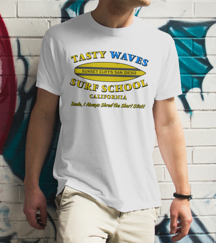 Tasty Waves Surf School Sunset Cliffs San Diego California Dude I Always Shred The Short Stick T-Shirt