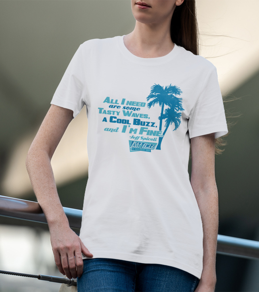 All I Need Are Some Tasty Waves A Cool Buzz And I'm Fine Jeff Spicoli Fast Times At Ridgemont High T-Shirt