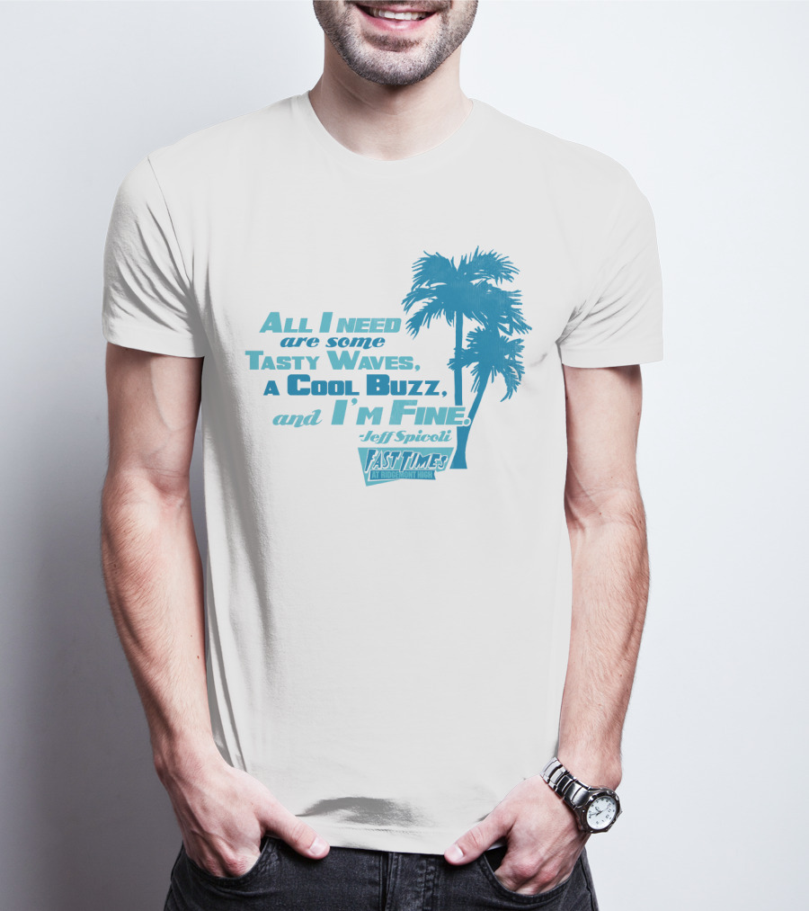 All I Need Are Some Tasty Waves A Cool Buzz And I'm Fine Jeff Spicoli Fast Times At Ridgemont High T-Shirt