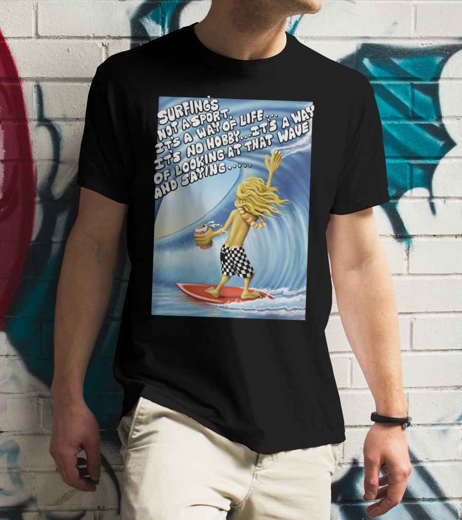 Surfing's Not A Sport It's A Way Of Life Way Of Looking At That Wave And Saying Fast Times At Ridgemont High T-Shirt