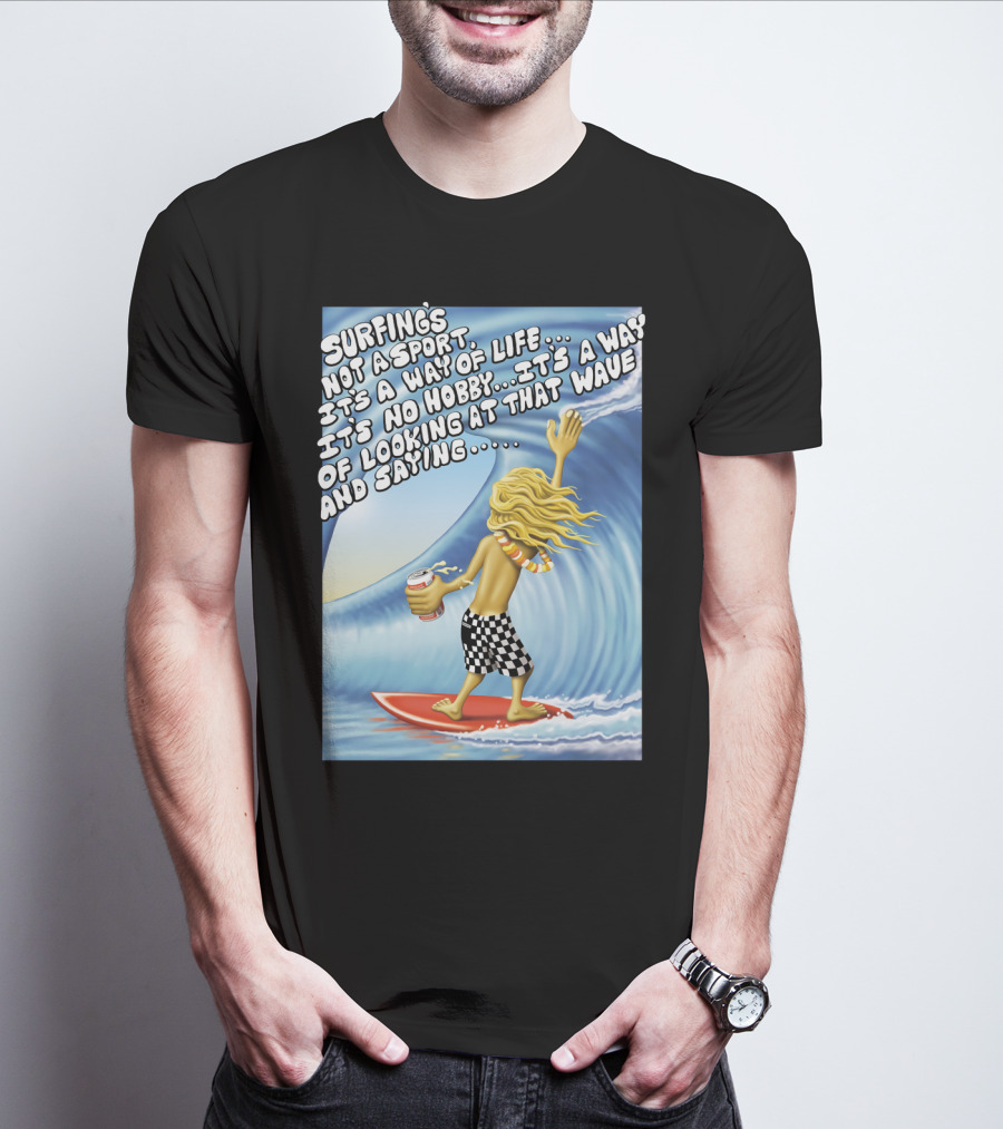 Surfing's Not A Sport It's A Way Of Life Way Of Looking At That Wave And Saying Fast Times At Ridgemont High T-Shirt