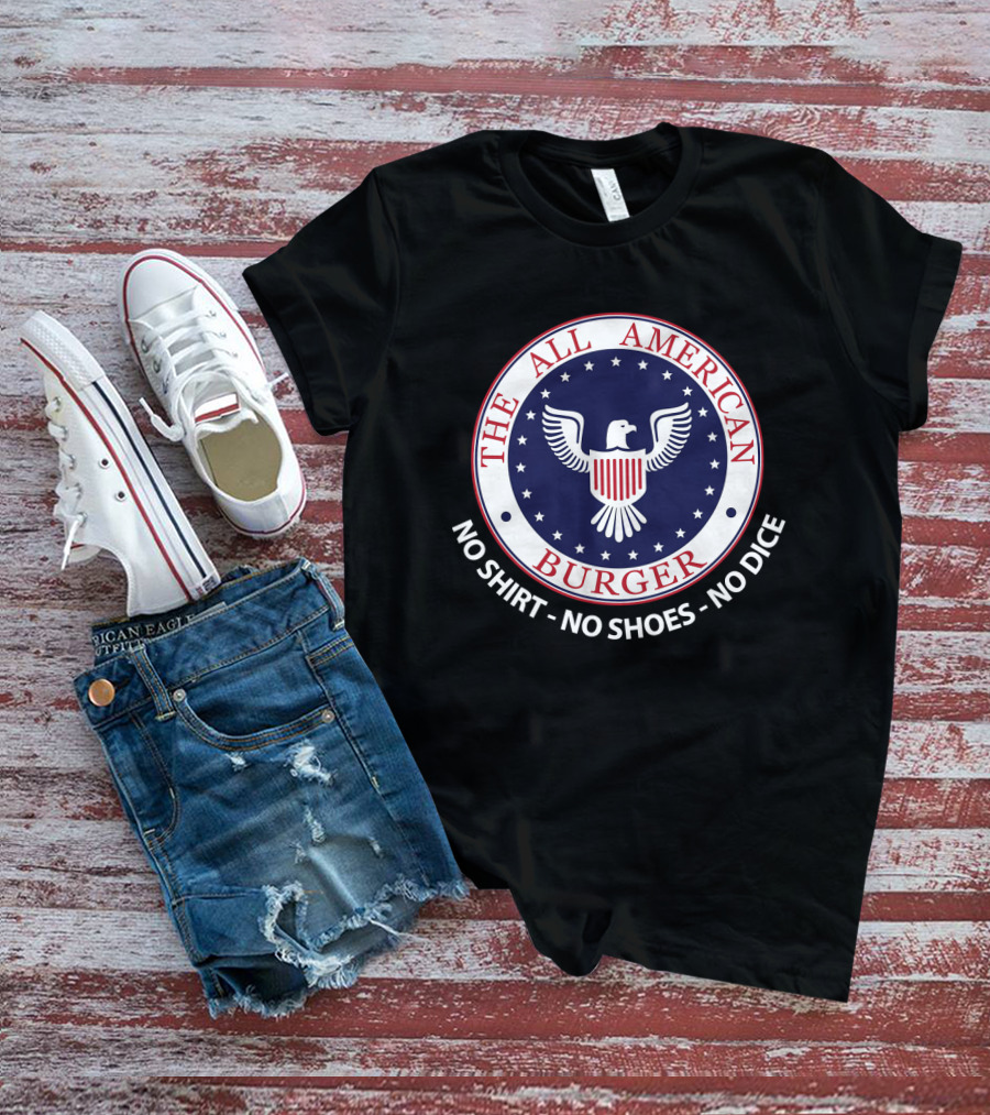 The All American Burger No Shirt No Shoes No Dice Fast Times At Ridgemont High T-Shirt