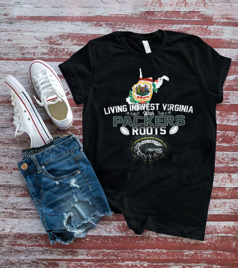 Living In West Virginia Embracing PACKERS Roots T-Shirt
