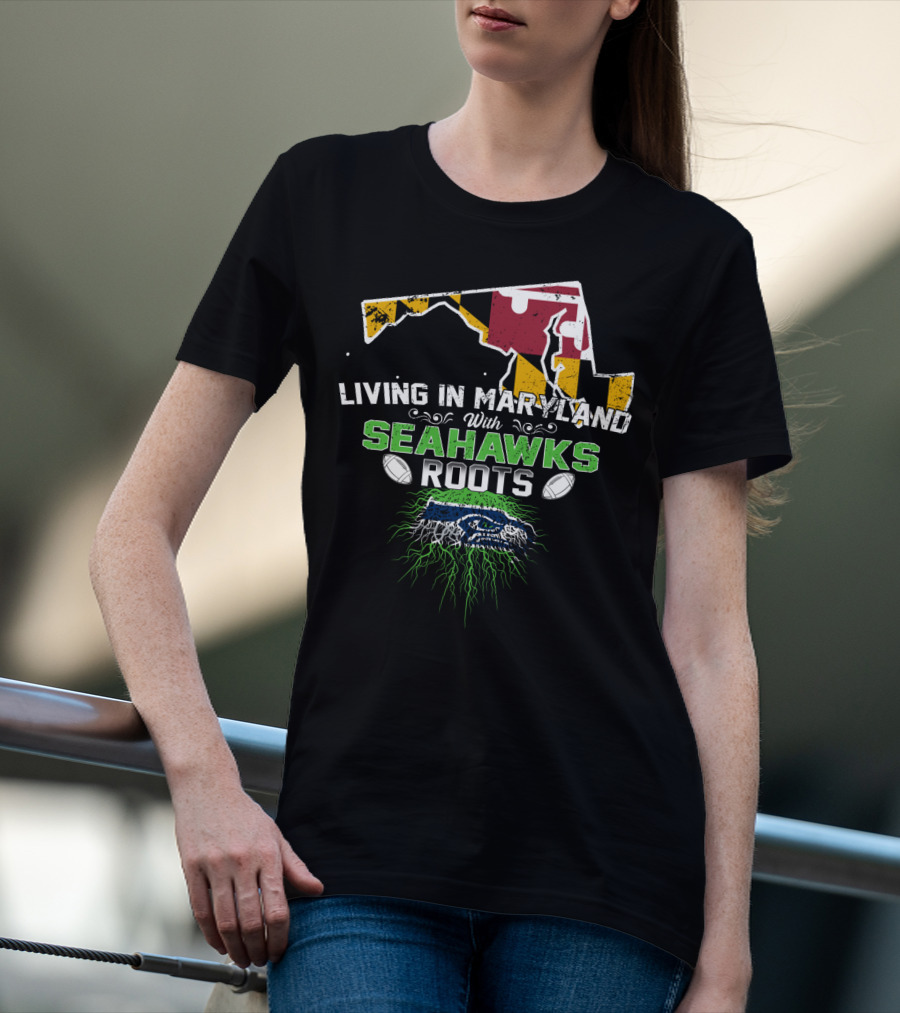 Living In Maryland With Seahawks Roots Maryland Flag And Seahawks Logo With Roots T-Shirt