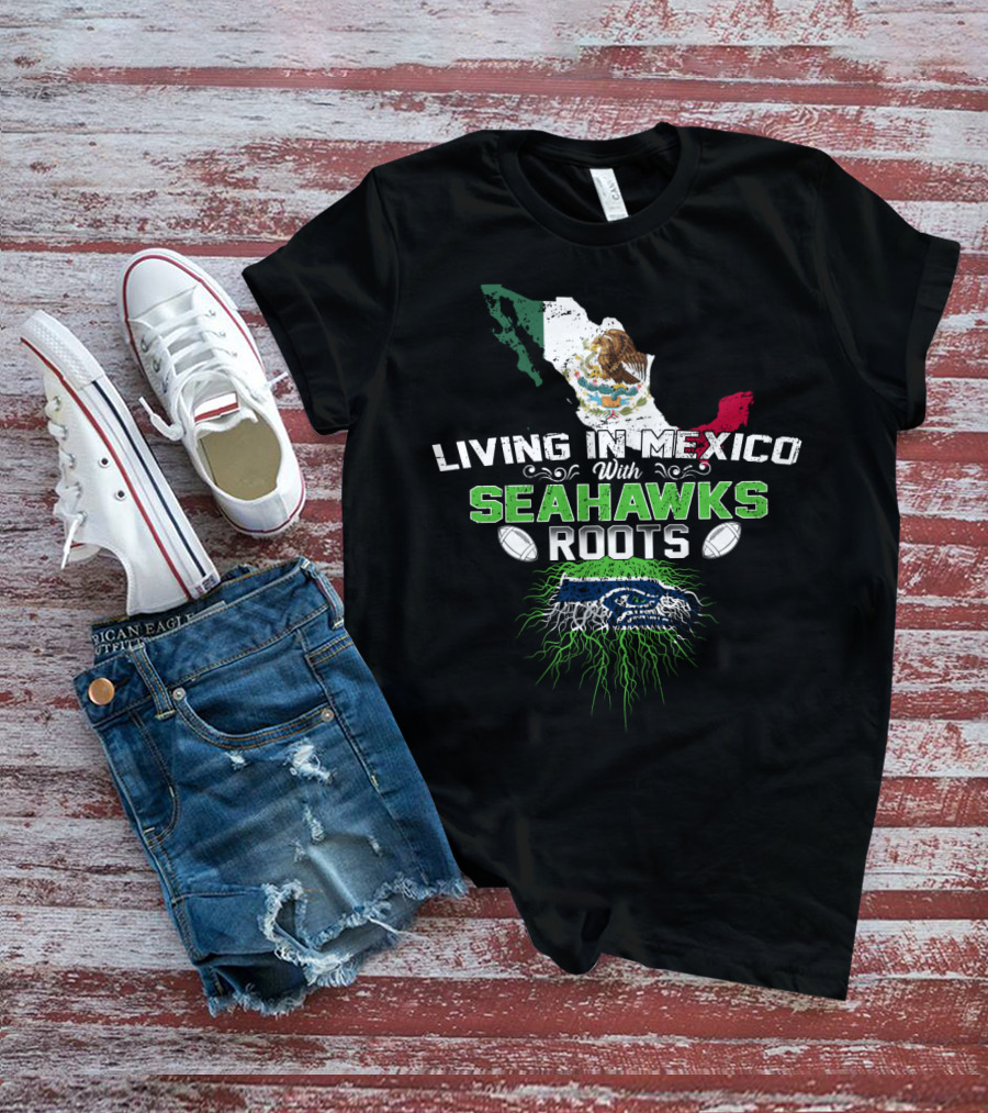 Living In Mexico With Seattle Seahawks Roots And Mexican Flag Map T-Shirt
