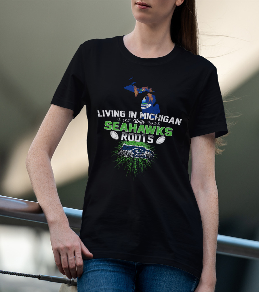 Living In Michigan With SEAHAWKS Roots Football Logo And Michigan Map T-Shirt