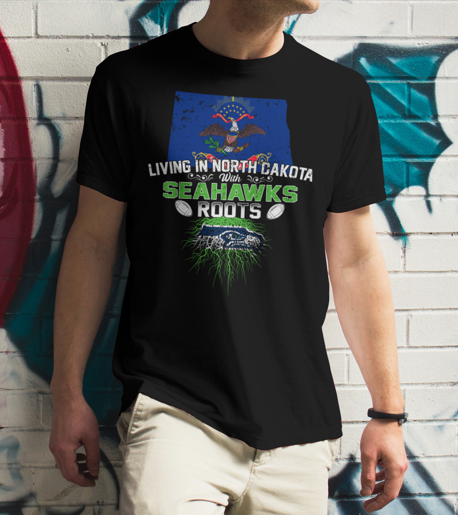 Living In North Dakota With Seahawks Roots And Football Pride T-Shirt