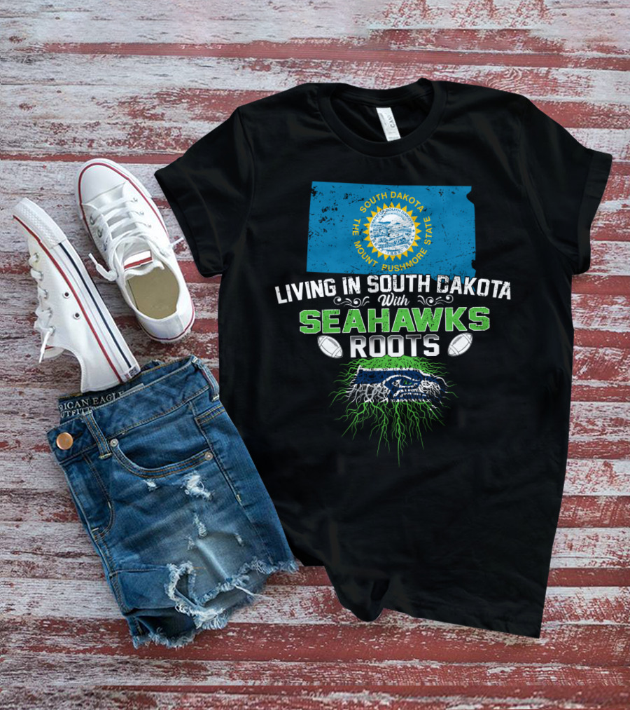 Living In South Dakota The Mount Rushmore State With SEAHAWKS Roots T-Shirt