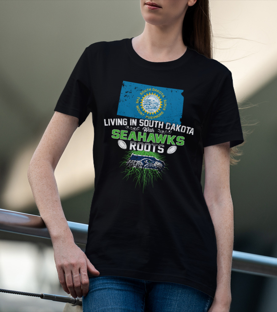 Living In South Dakota The Mount Rushmore State With SEAHAWKS Roots T-Shirt