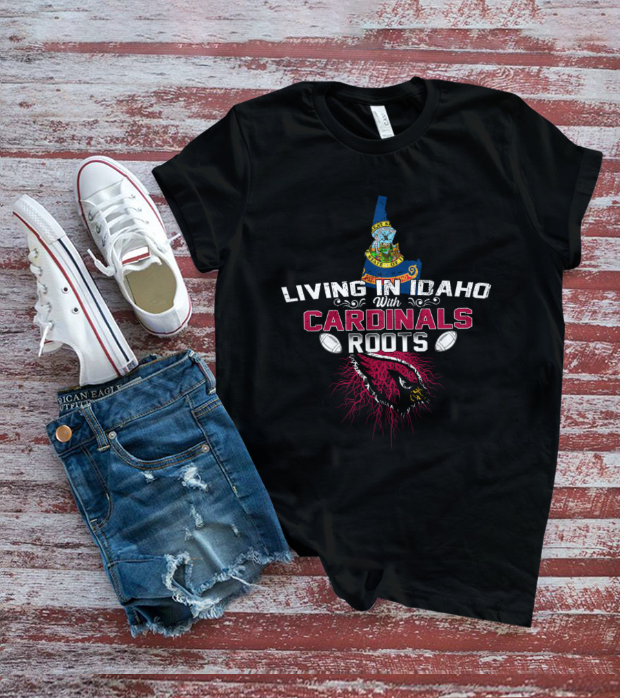 Living In Idaho With Cardinals Roots Football Spirit T-Shirt