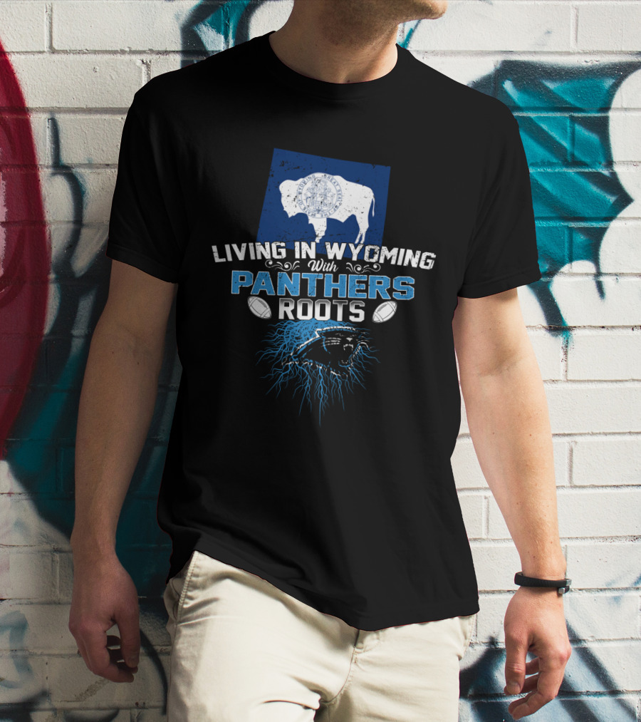 Living In Wyoming With Panthers Roots Football Fan Buffalo T-Shirt