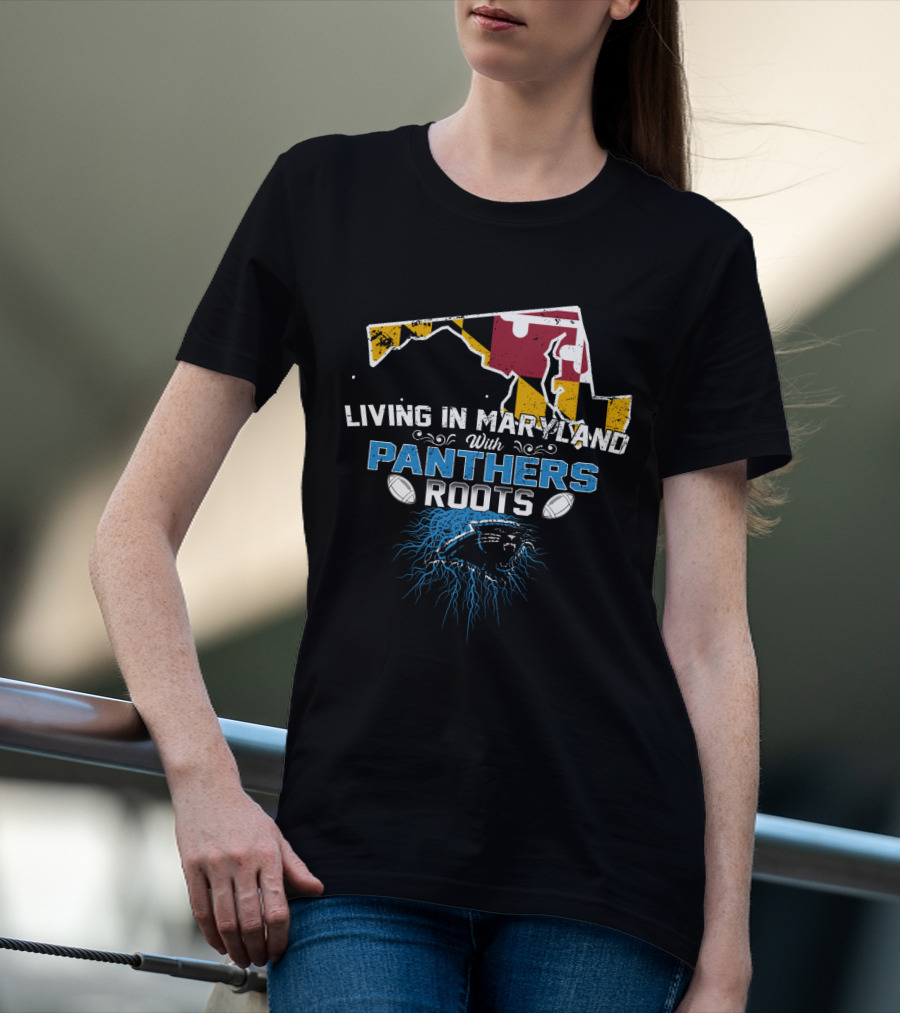 Living In Maryland With Carolina Panthers Roots T-Shirt