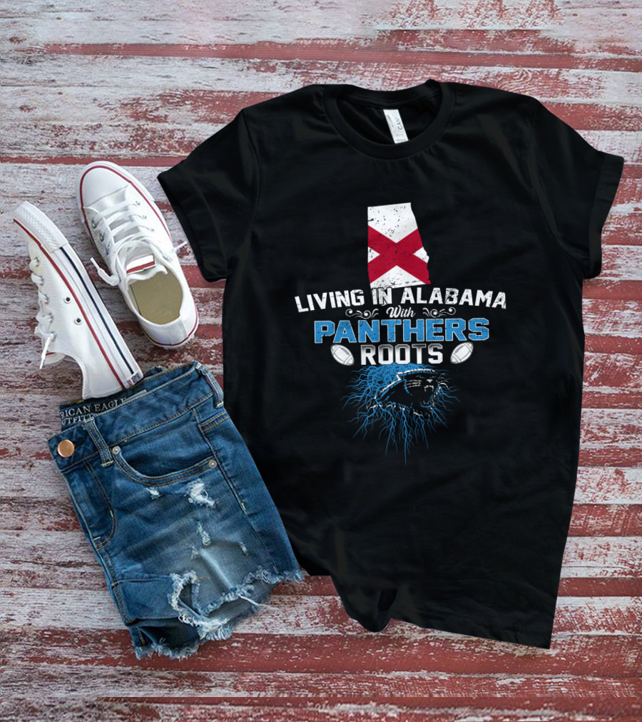 Living In Alabama With Panthers Roots Football Pride T-Shirt