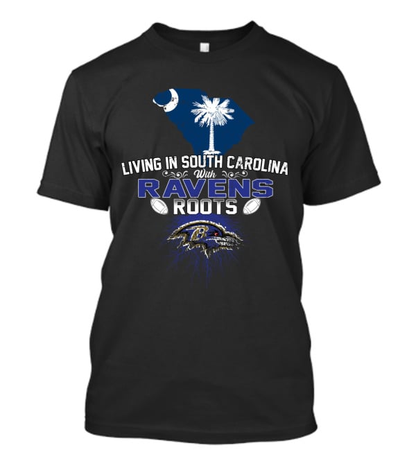 Living In South Carolina With Baltimore Ravens Roots T-Shirt