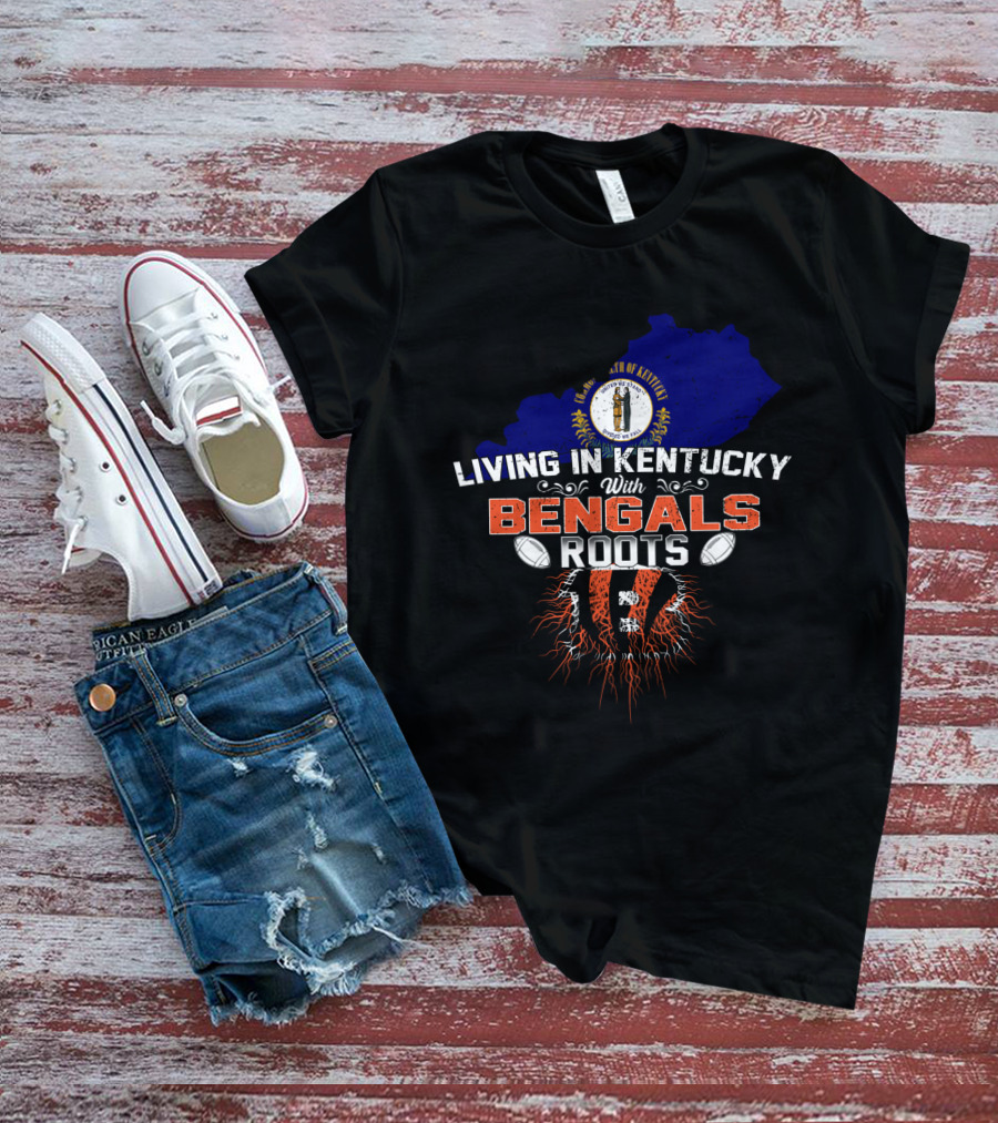 Living In Kentucky With Cincinnati Bengals Roots Football T-Shirt