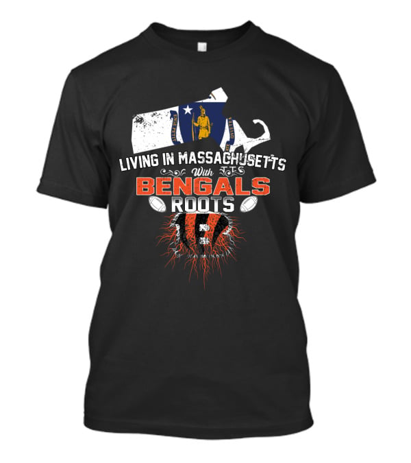 Living In Massachusetts With Bengals Roots Football Pride T-Shirt