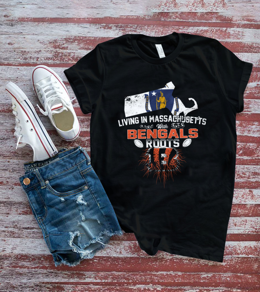 Living In Massachusetts With Bengals Roots Football Pride T-Shirt