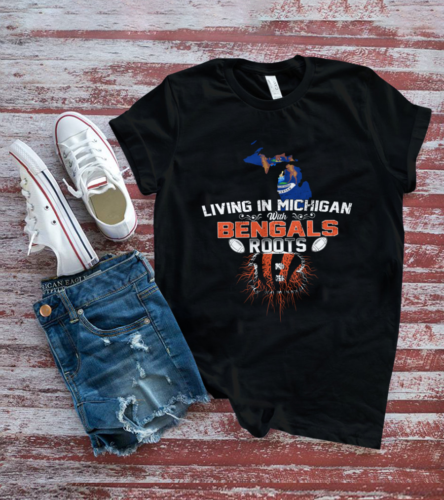 Living In Michigan With Bengals Roots Football Passion T-Shirt