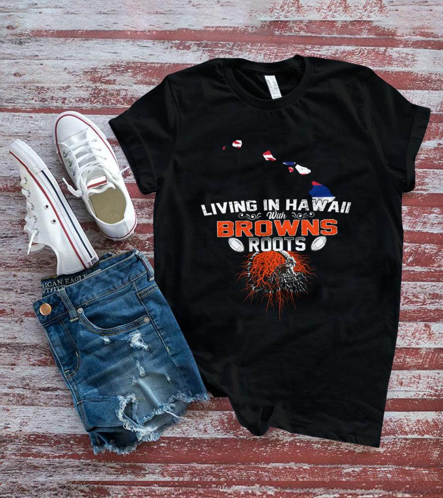 Living In Hawaii With Browns Roots Football Skull T-Shirt