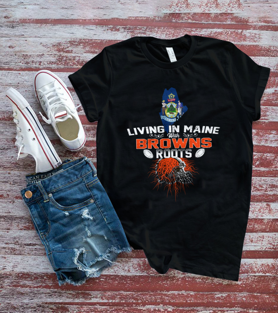 Living In Maine With Browns Roots Football Skull And State Seal T-Shirt
