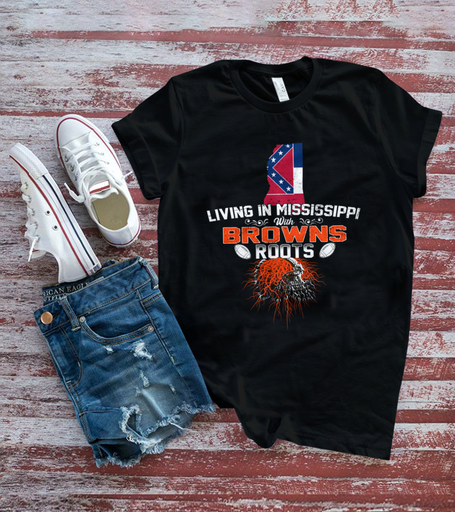 Living In Mississippi With Cleveland Browns Roots T-Shirt