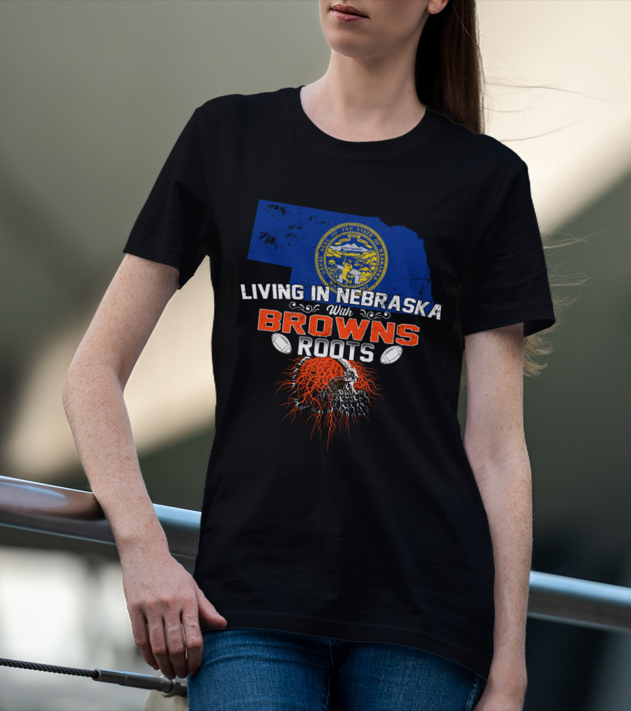 Living In Nebraska With Browns Football Passion Roots T-Shirt