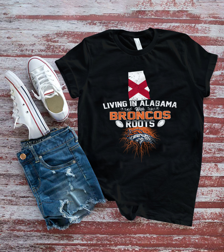 Living In Alabama With Denver Broncos Football Roots T-Shirt