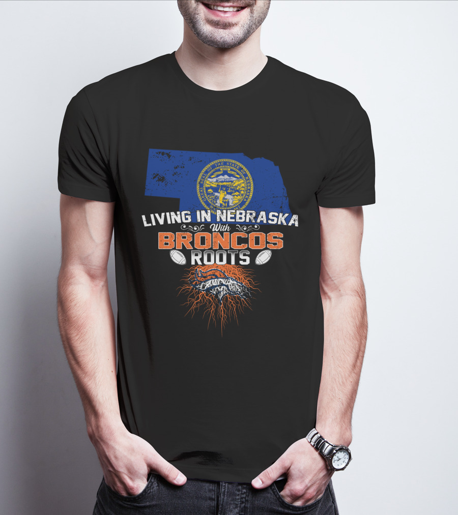 Living In Nebraska With Broncos Roots Football Pride T-Shirt
