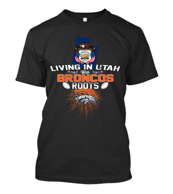 Living In Utah With Broncos Roots Proudly Displayed With Football Heritage T-Shirt
