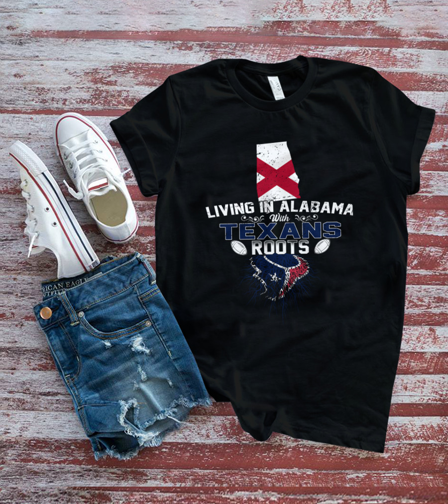 Living In Alabama With Texans Roots T-Shirt