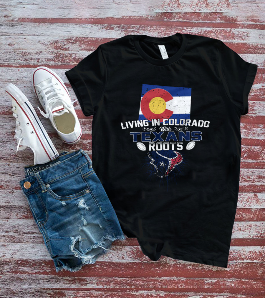 Living In Colorado With Texans Roots Flag And Football T-Shirt