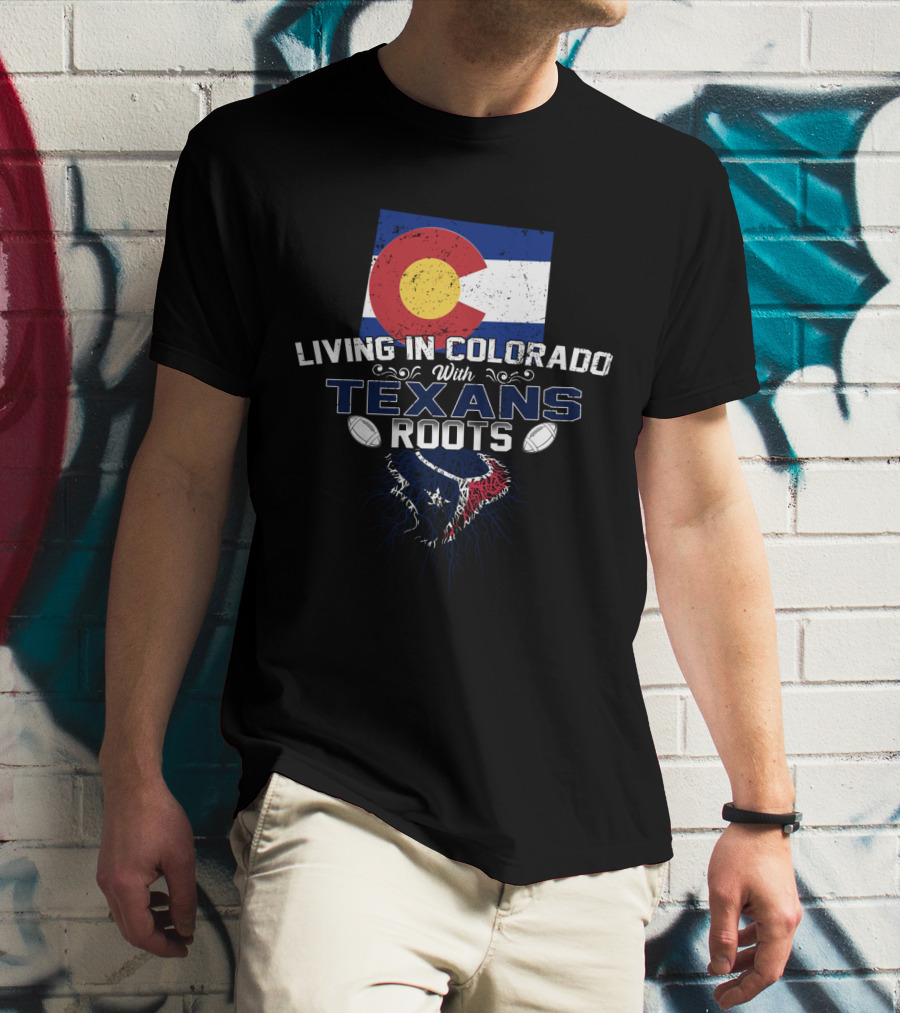 Living In Colorado With Texans Roots Flag And Football T-Shirt