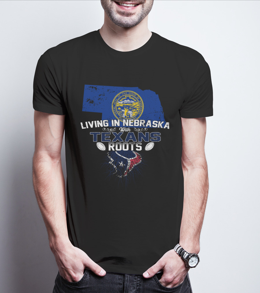 Living In Nebraska With Houston Texans Roots Logo And State Seal T-Shirt