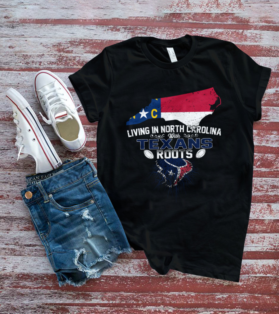 Living In North Carolina With Texans Roots Houston Fan Connection T-Shirt