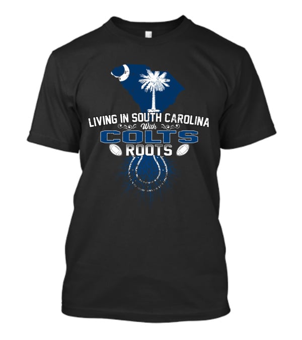Living In South Carolina With Colts Roots T-Shirt