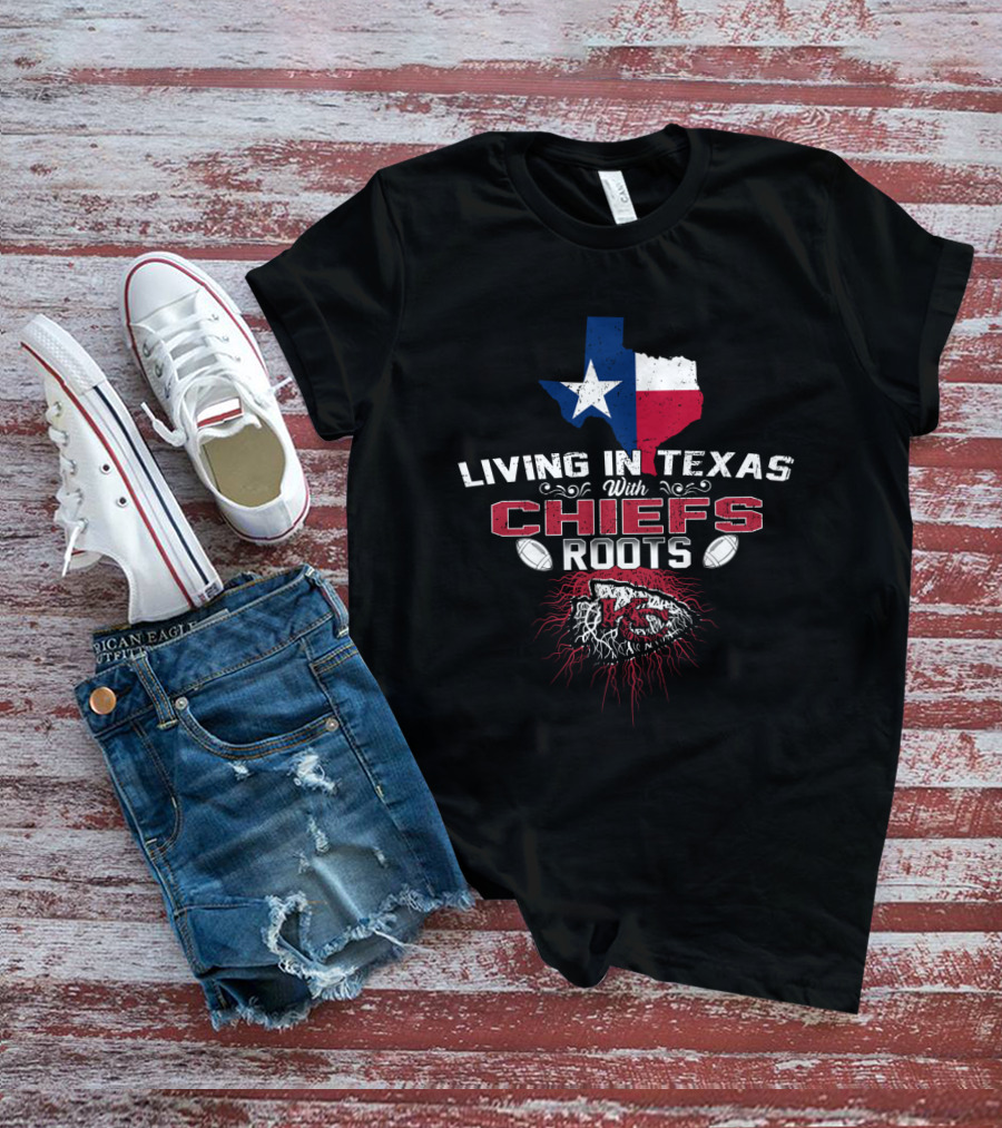 Living In Texas With Chiefs Roots T-Shirt