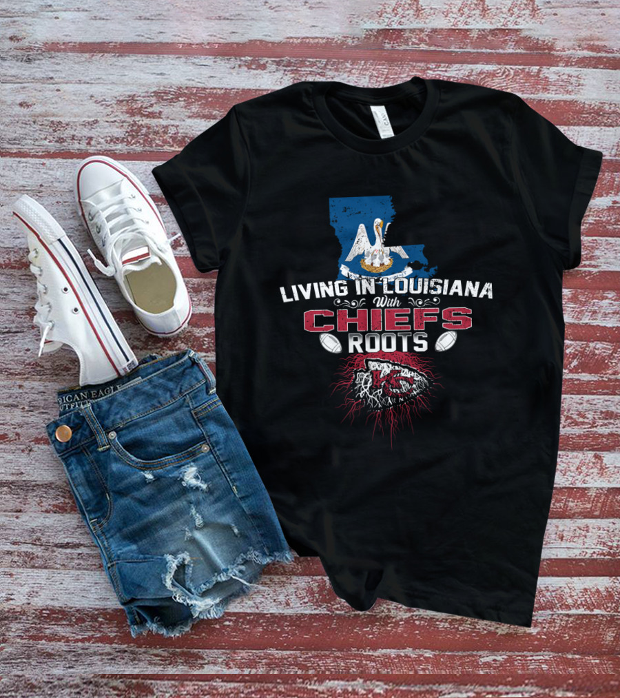 Living In Louisiana With Chiefs Roots Kansas City Football Fan T-Shirt