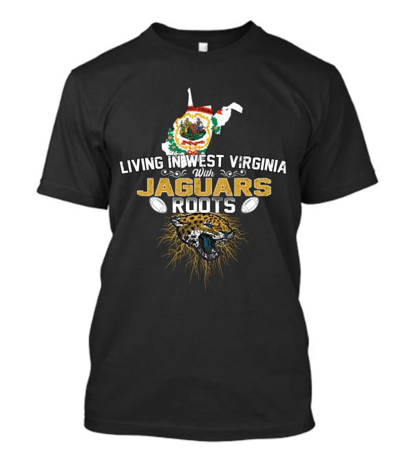 Living In West Virginia With Jaguars Roots Football T-Shirt