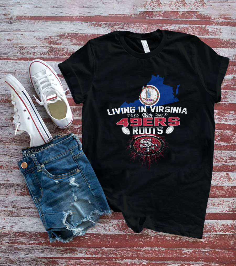 Living In Virginia With 49Ers Roots San Francisco Football Fan Heritage T-Shirt