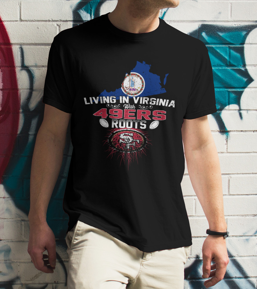 Living In Virginia With 49Ers Roots San Francisco Football Fan Heritage T-Shirt