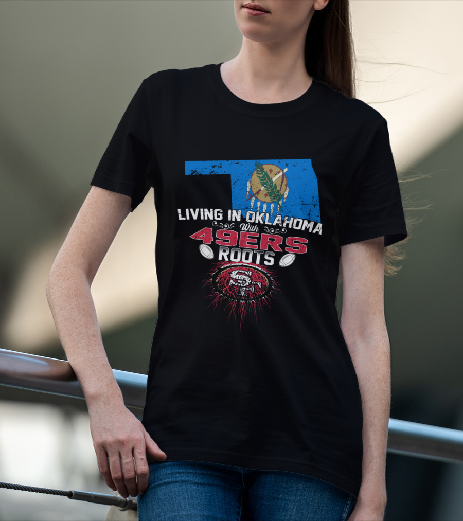Living In Oklahoma With 49ers Roots Oklahoma Flag San Francisco Football Heritage T-Shirt