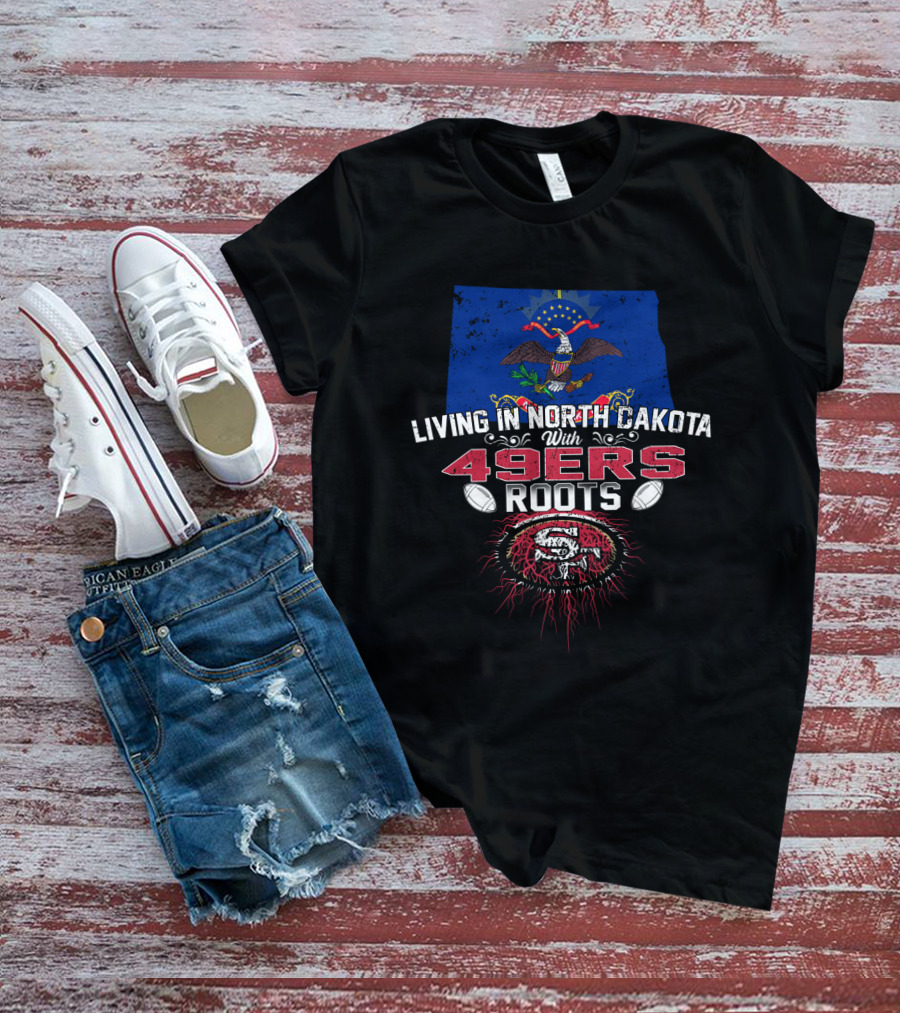 Living In North Dakota With 49Ers Roots San Francisco Football Heritage Embracing State Pride T-Shirt