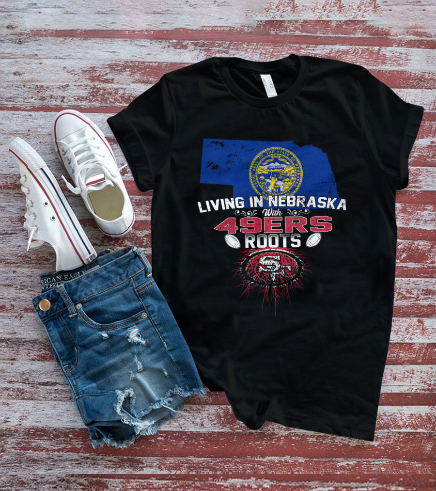 Living In Nebraska With San Francisco 49ers Roots And Nebraska State Seal T-Shirt